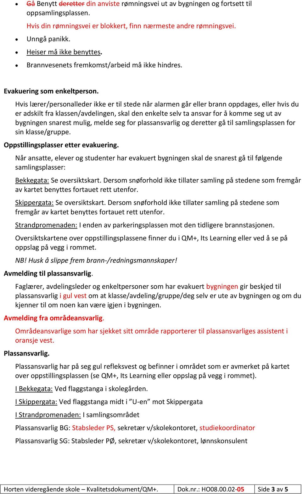 Hvis lærer/personalleder ikke er til stede når alarmen går eller brann oppdages, eller hvis du er adskilt fra klassen/avdelingen, skal den enkelte selv ta ansvar for å komme seg ut av bygningen