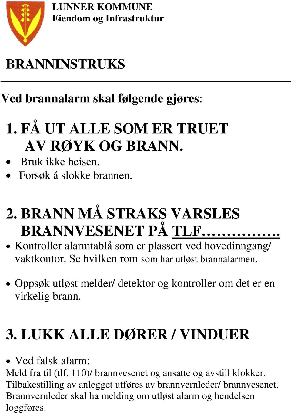 Oppsøk utløst melder/ detektor og kontroller om det er en virkelig brann. 3. LUKK ALLE DØRER / VINDUER Ved falsk alarm: Meld fra til (tlf.