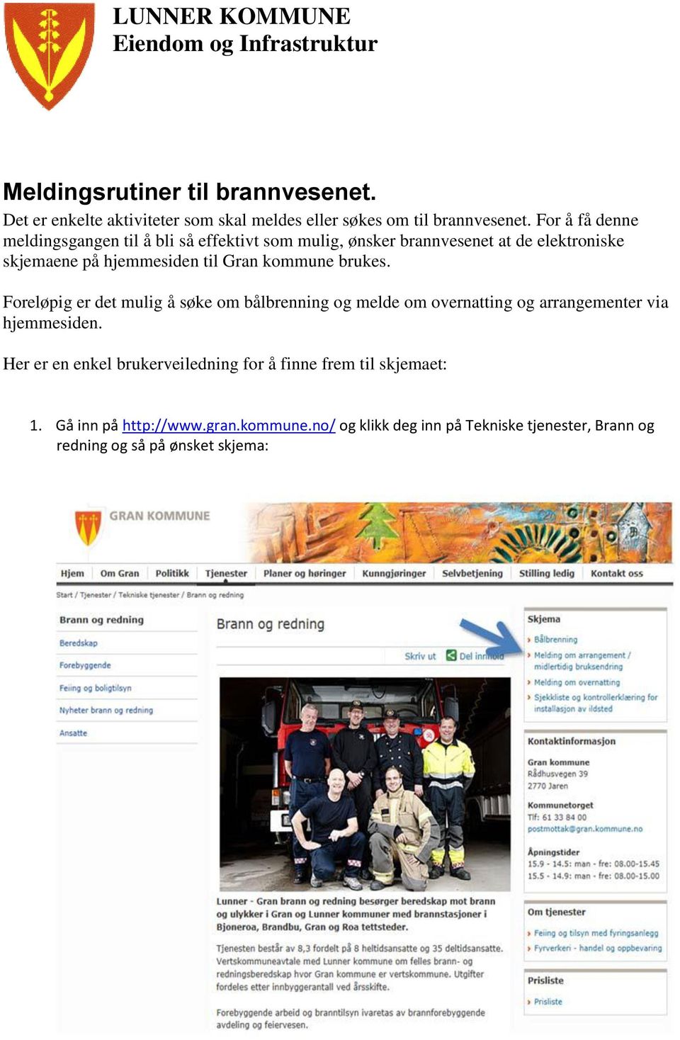 kommune brukes. Foreløpig er det mulig å søke om bålbrenning og melde om overnatting og arrangementer via hjemmesiden.