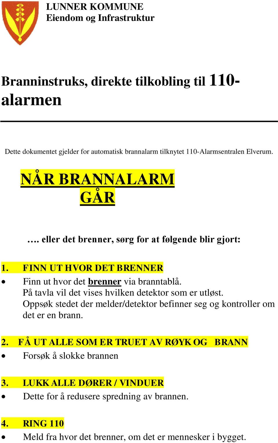 På tavla vil det vises hvilken detektor som er utløst. Oppsøk stedet der melder/detektor befinner seg og kontroller om det er en brann. 2.