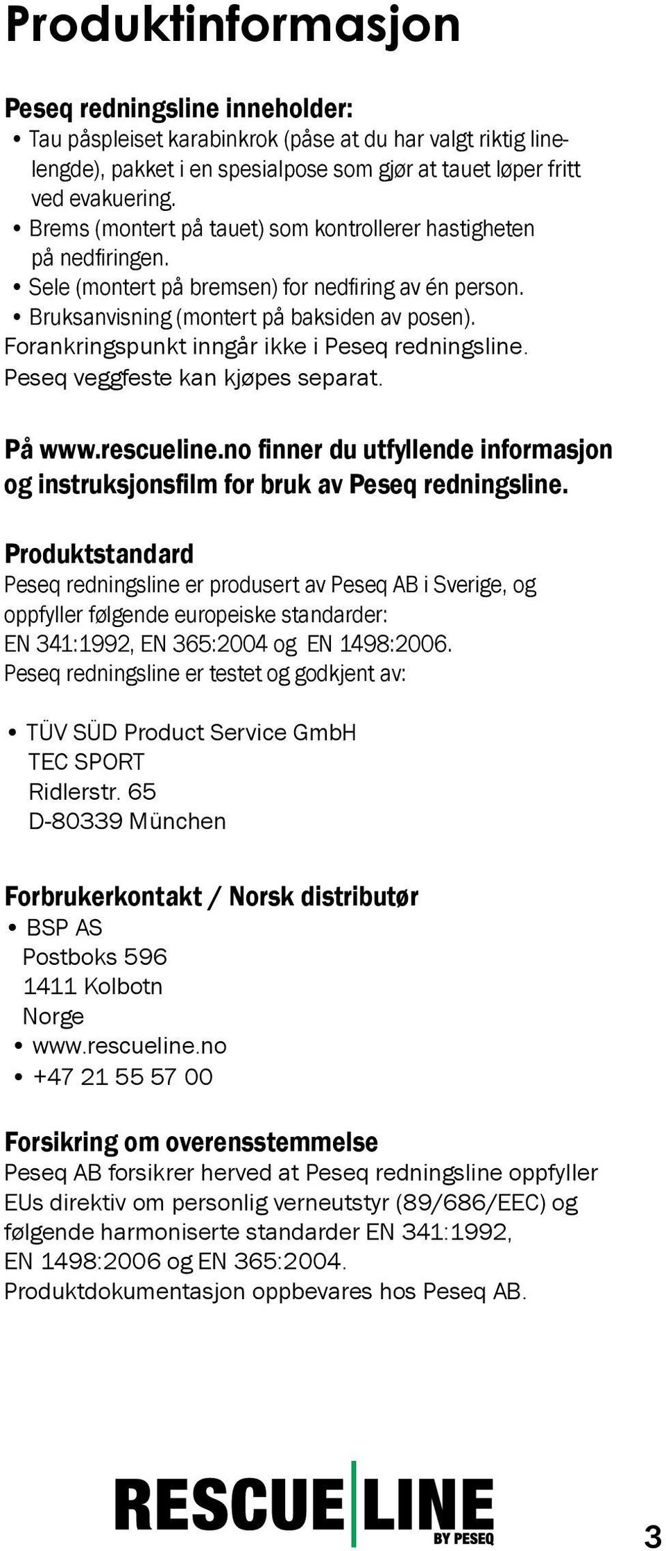 Forankringspunkt inngår ikke i Peseq redningsline. Peseq veggfeste kan kjøpes separat. På www.rescueline.no finner du utfyllende informasjon og instruksjonsfilm for bruk av Peseq redningsline.