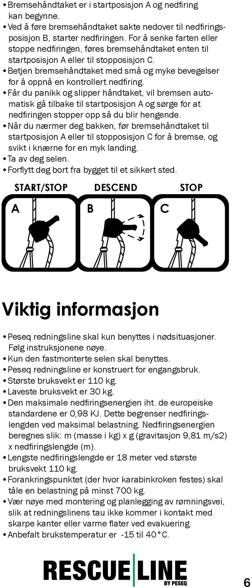 Betjen bremsehåndtaket med små og myke bevegelser for å oppnå en kontrollert nedfiring.