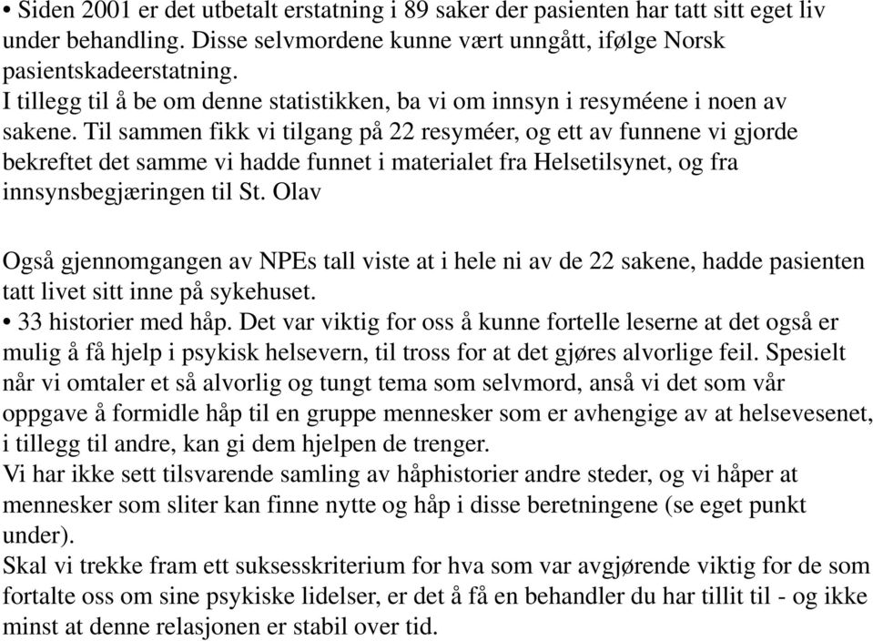 Til sammen fikk vi tilgang på 22 resyméer, og ett av funnene vi gjorde bekreftet det samme vi hadde funnet i materialet fra Helsetilsynet, og fra innsynsbegjæringen til St.