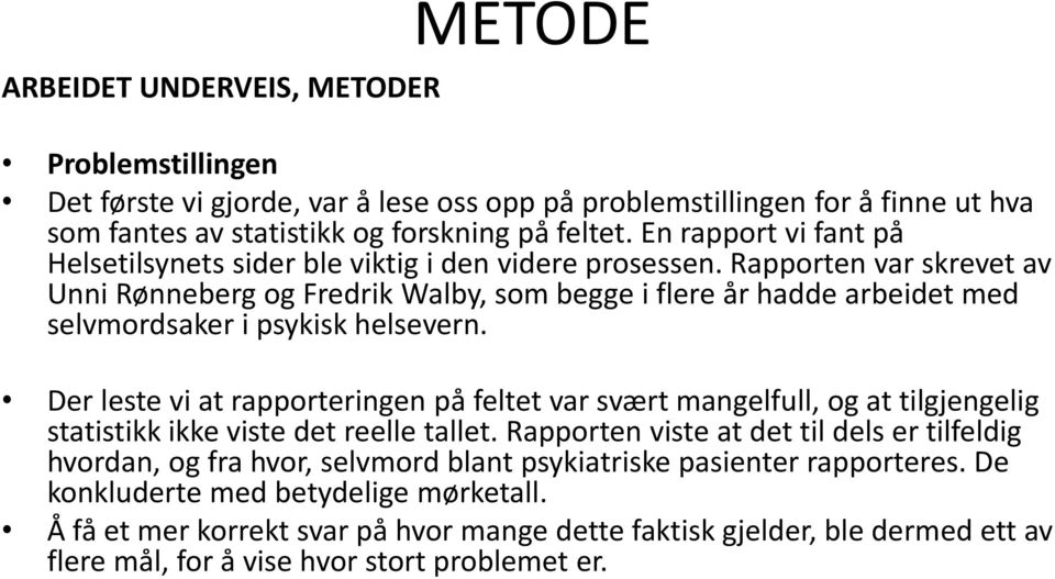 Rapporten var skrevet av Unni Rønneberg og Fredrik Walby, som begge i flere år hadde arbeidet med selvmordsaker i psykisk helsevern.