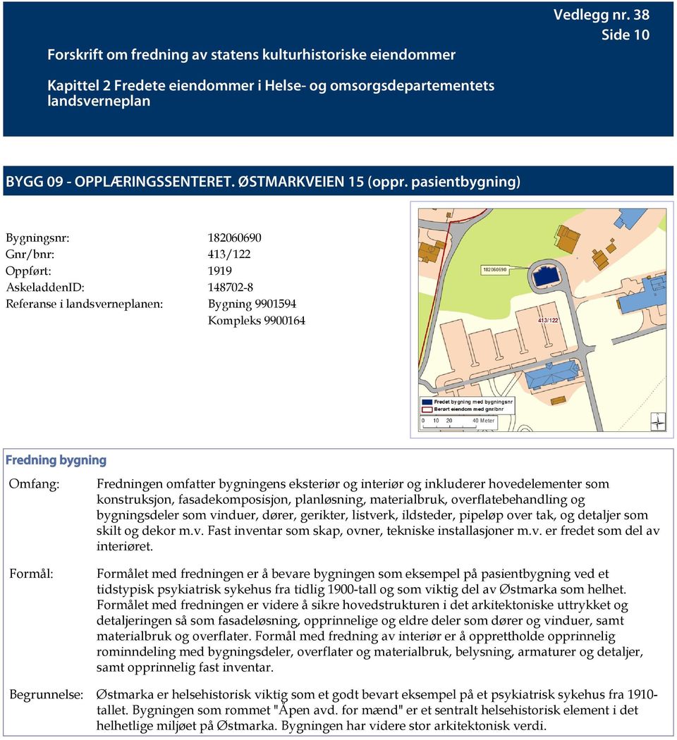 fasadekomposisjon, planløsning, materialbruk, overflatebehandling og bygningsdeler som vinduer, dører, gerikter, listverk, ildsteder, pipeløp over tak, og detaljer som skilt og dekor m.v. Fast inventar som skap, ovner, tekniske installasjoner m.