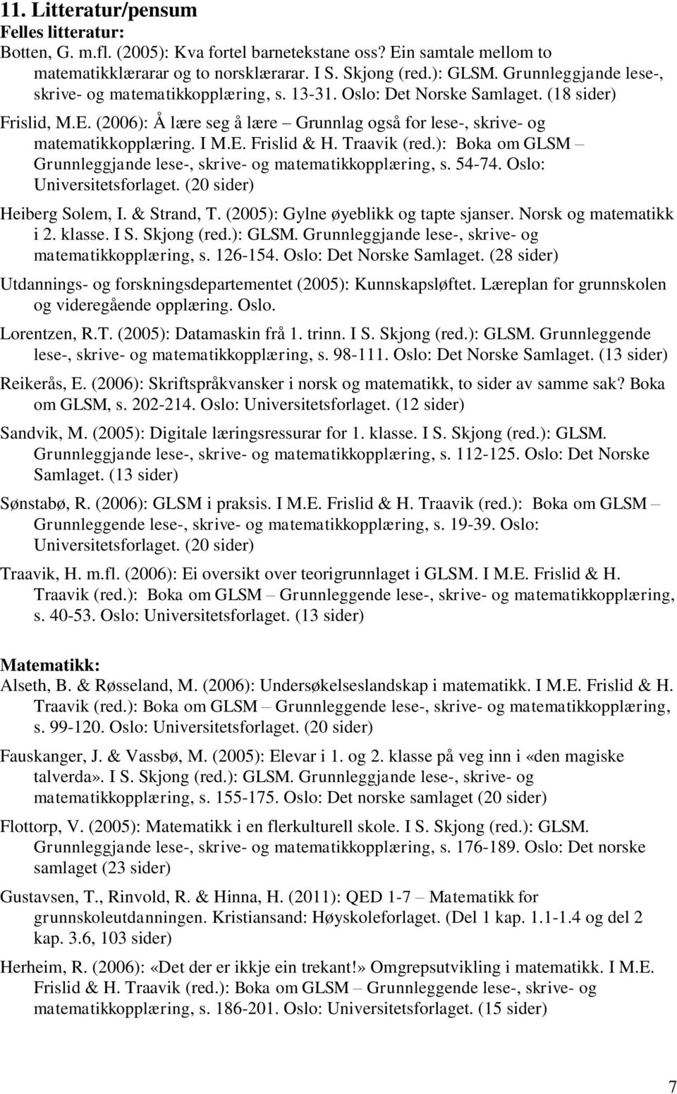 I M.E. Frislid & H. Traavik (red.): Boka om GLSM Grunnleggjande lese-, skrive- og matematikkopplæring, s. 54-74. Oslo: Universitetsforlaget. (20 sider) Heiberg Solem, I. & Strand, T.
