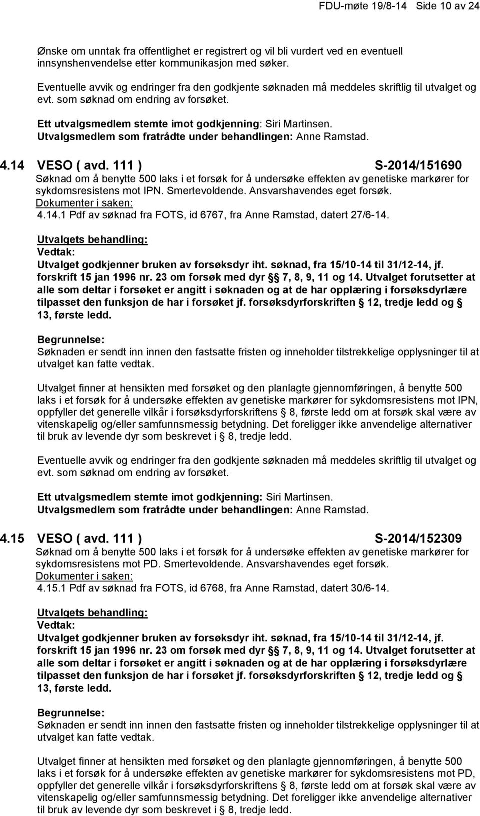 111 ) S-2014/151690 Søknad om å benytte 500 laks i et forsøk for å undersøke effekten av genetiske markører for sykdomsresistens mot IPN. Smertevoldende. Ansvarshavendes eget forsøk. 4.14.1 Pdf av søknad fra FOTS, id 6767, fra Anne Ramstad, datert 27/6-14.