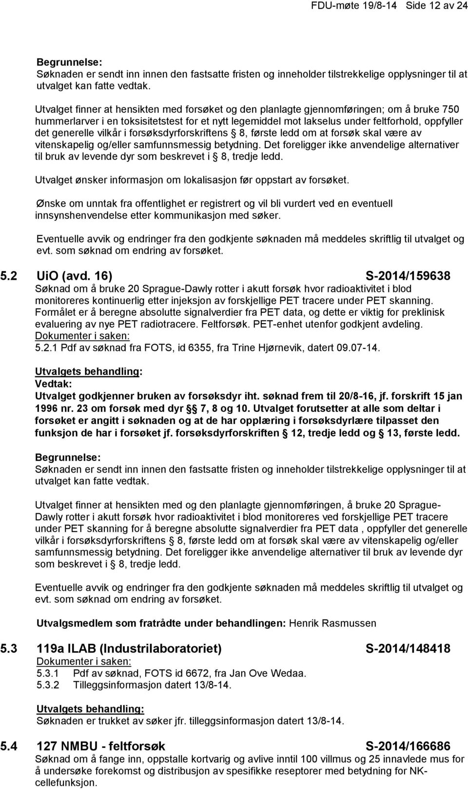 Det foreligger ikke anvendelige alternativer til bruk av levende dyr som beskrevet i 8, tredje ledd. Utvalget ønsker informasjon om lokalisasjon før oppstart av forsøket.