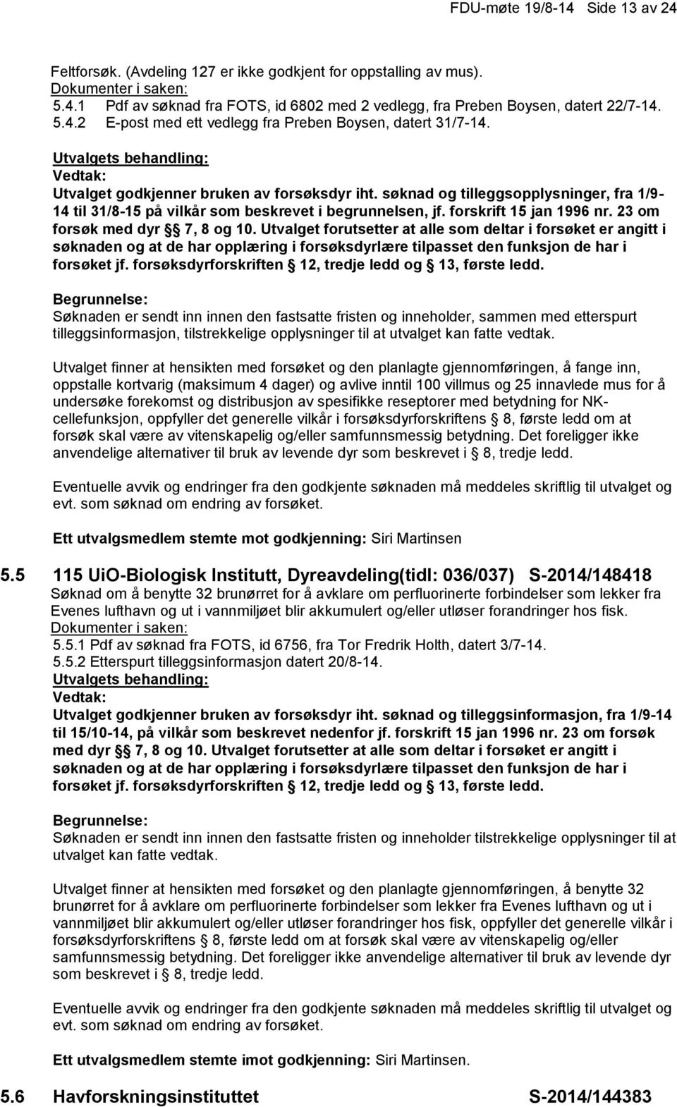 23 om forsøk med dyr 7, 8 og 10. Utvalget forutsetter at alle som deltar i forsøket er angitt i søknaden og at de har opplæring i forsøksdyrlære tilpasset den funksjon de har i forsøket jf.