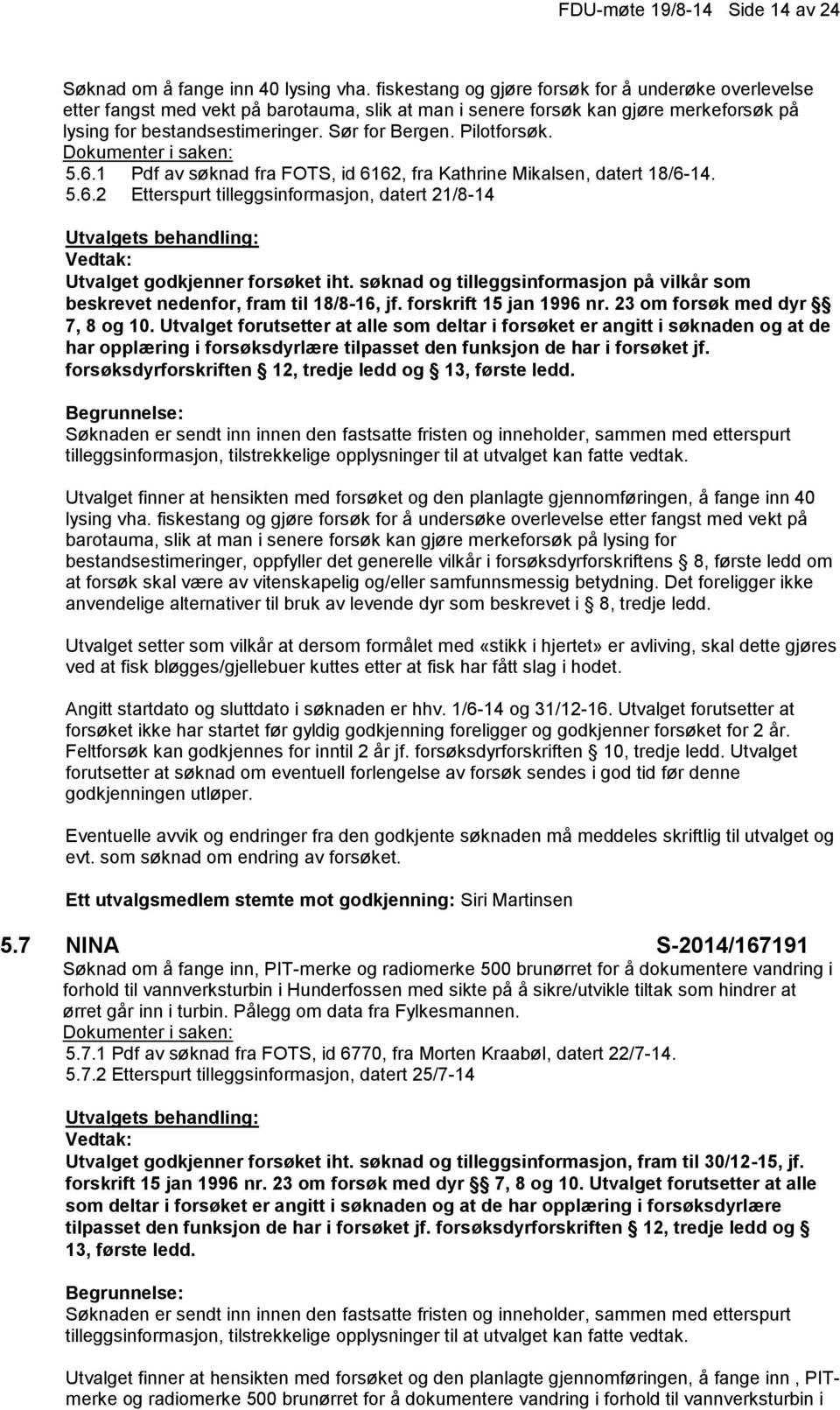 Pilotforsøk. 5.6.1 Pdf av søknad fra FOTS, id 6162, fra Kathrine Mikalsen, datert 18/6-14. 5.6.2 Etterspurt tilleggsinformasjon, datert 21/8-14 Utvalget godkjenner forsøket iht.