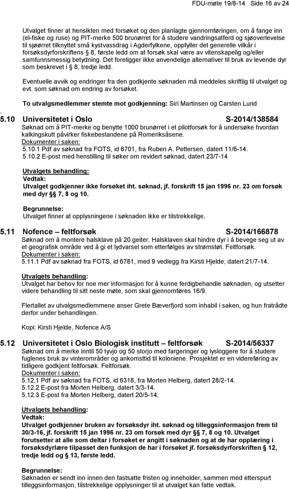 samfunnsmessig betydning. Det foreligger ikke anvendelige alternativer til bruk av levende dyr som beskrevet i 8, tredje ledd.