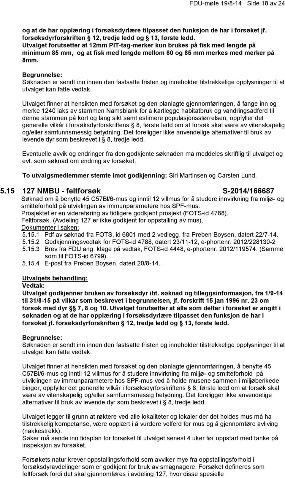 Utvalget finner at hensikten med forsøket og den planlagte gjennomføringen, å fange inn og merke 1240 laks av stammen Namsblank for å kartlegge habitatbruk og vandringsadferd til denne stammen på