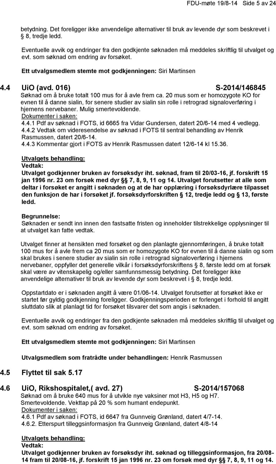 20 mus som er homozygote KO for evnen til å danne sialin, for senere studier av sialin sin rolle i retrograd signaloverføring i hjernens nervebaner. Mulig smertevoldende. 4.