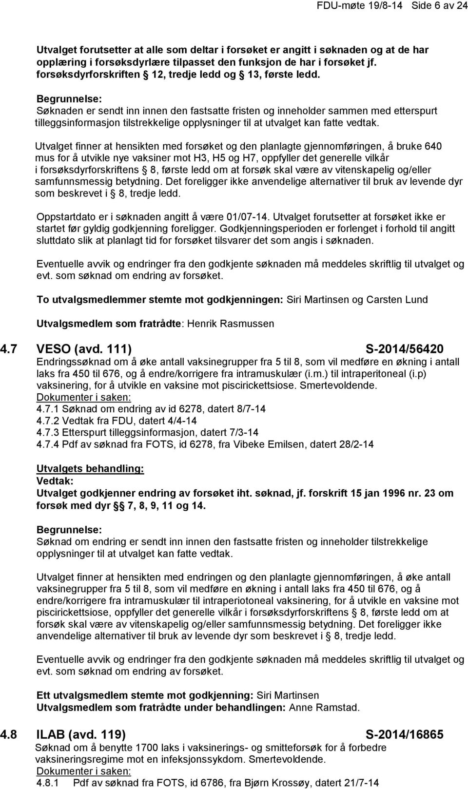 Søknaden er sendt inn innen den fastsatte fristen og inneholder sammen med etterspurt tilleggsinformasjon tilstrekkelige opplysninger til at Utvalget finner at hensikten med forsøket og den planlagte