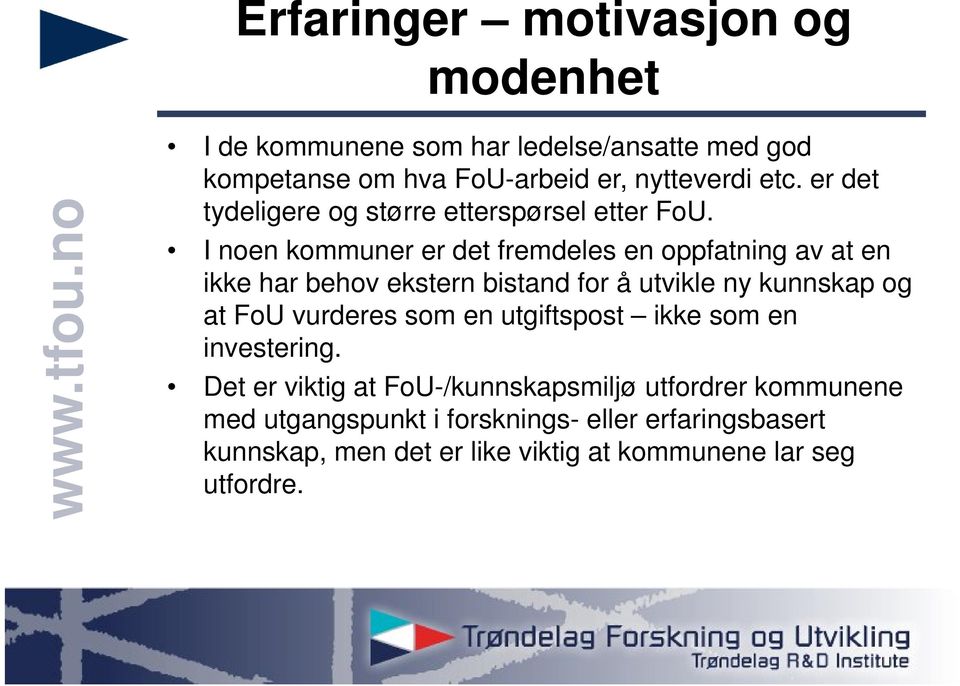 I noen kommuner er det fremdeles en oppfatning av at en ikke har behov ekstern bistand for å utvikle ny kunnskap og at FoU vurderes