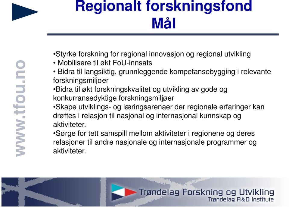 forskningsmiljøer Skape utviklings- og læringsarenaer der regionale erfaringer kan drøftes i relasjon til nasjonal og internasjonal kunnskap og