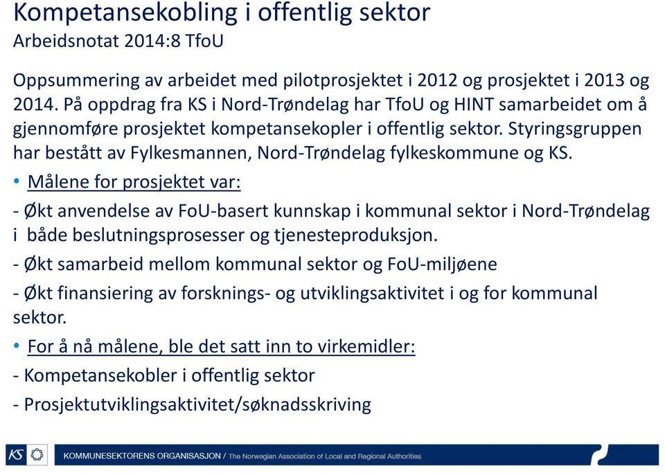 Styringsgruppen har bestått av Fylkesmannen, Nord-Trøndelag fylkeskommune og KS.