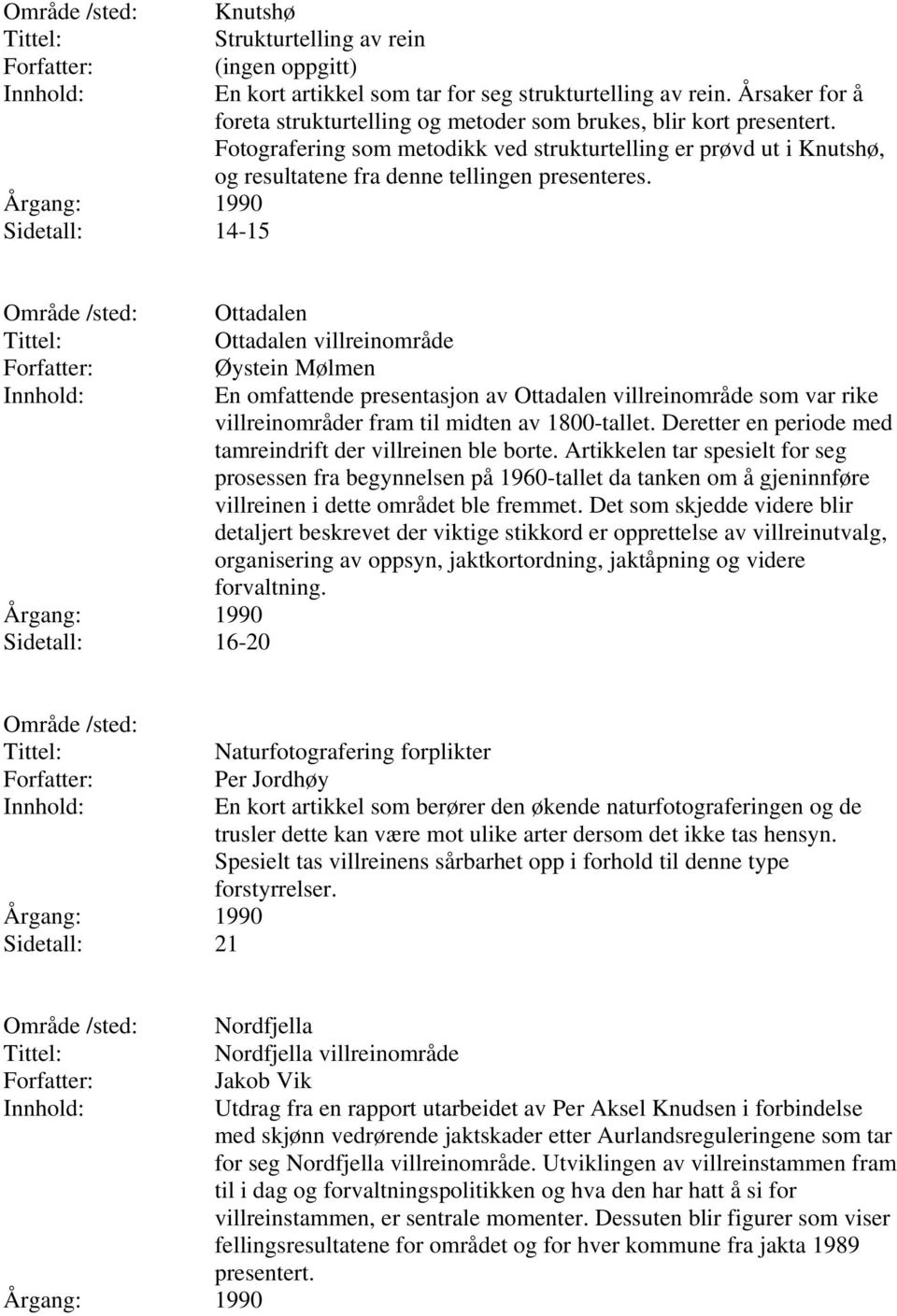 Sidetall: 16-20 Ottadalen Ottadalen villreinområde Øystein Mølmen En omfattende presentasjon av Ottadalen villreinområde som var rike villreinområder fram til midten av 1800-tallet.