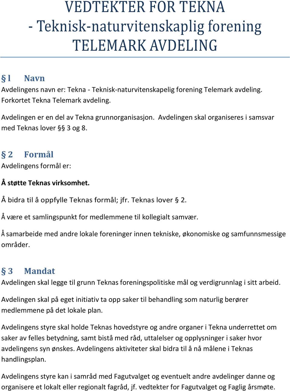 Å bidra til å oppfylle Teknas formål; jfr. Teknas lover 2. Å være et samlingspunkt for medlemmene til kollegialt samvær.