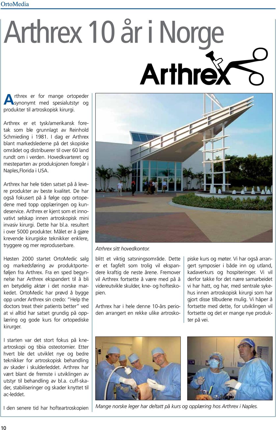 Hovedkvarteret og mesteparten av produksjonen foregår i Naples,Florida i USA. Arthrex har hele tiden satset på å levere produkter av beste kvalitet.