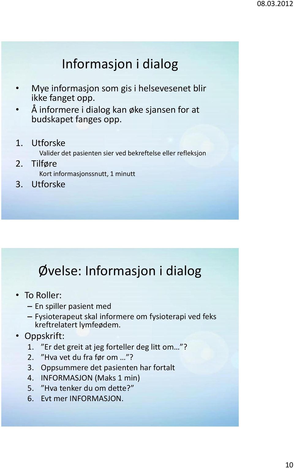 Utforske Øvelse: Informasjon i dialog To Roller: En spiller pasient med Fysioterapeut skal informere om fysioterapi ved feks kreftrelatert lymfeødem.