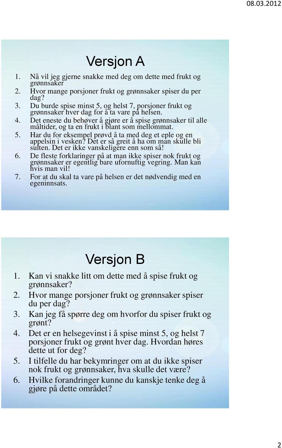 Det eneste du behøver å gjøre er å spise grønnsaker til alle måltider, og ta en frukt i blant som mellommat. 5. Har du for eksempel prøvd å ta med deg et eple og en appelsin i vesken?