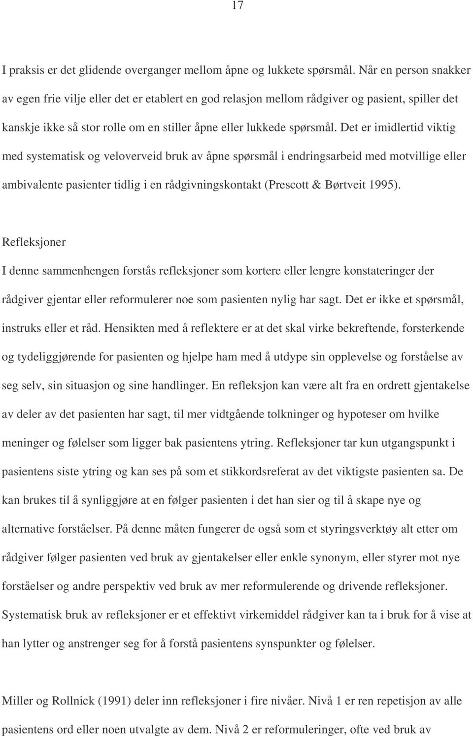 Det er imidlertid viktig med systematisk og veloverveid bruk av åpne spørsmål i endringsarbeid med motvillige eller ambivalente pasienter tidlig i en rådgivningskontakt (Prescott & Børtveit 1995).