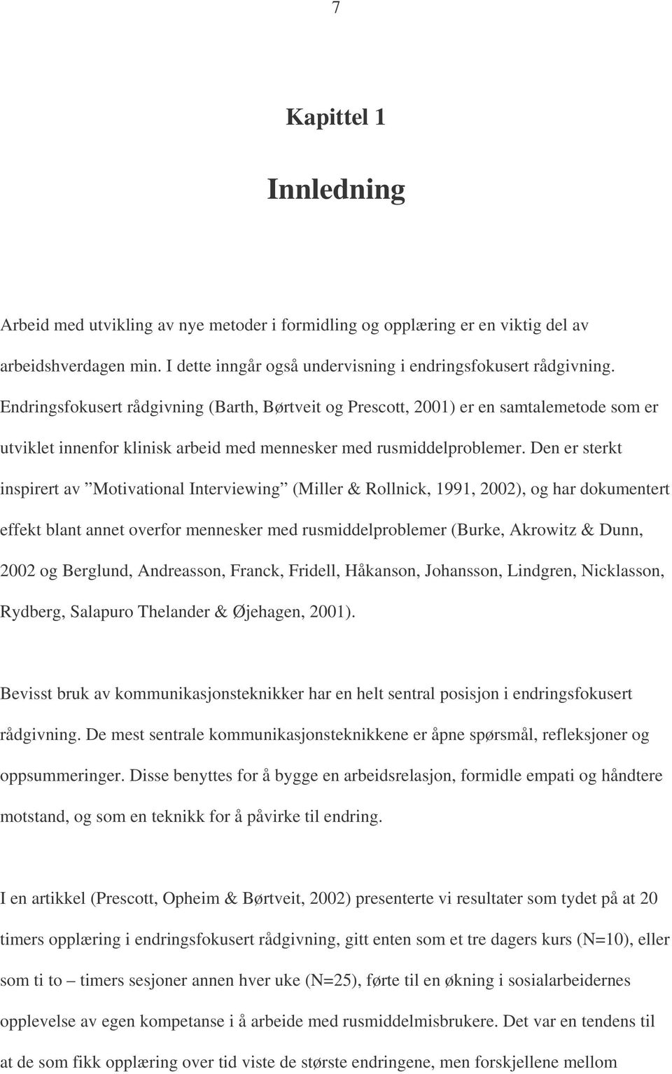 Den er sterkt inspirert av Motivational Interviewing (Miller & Rollnick, 1991, 2002), og har dokumentert effekt blant annet overfor mennesker med rusmiddelproblemer (Burke, Akrowitz & Dunn, 2002 og