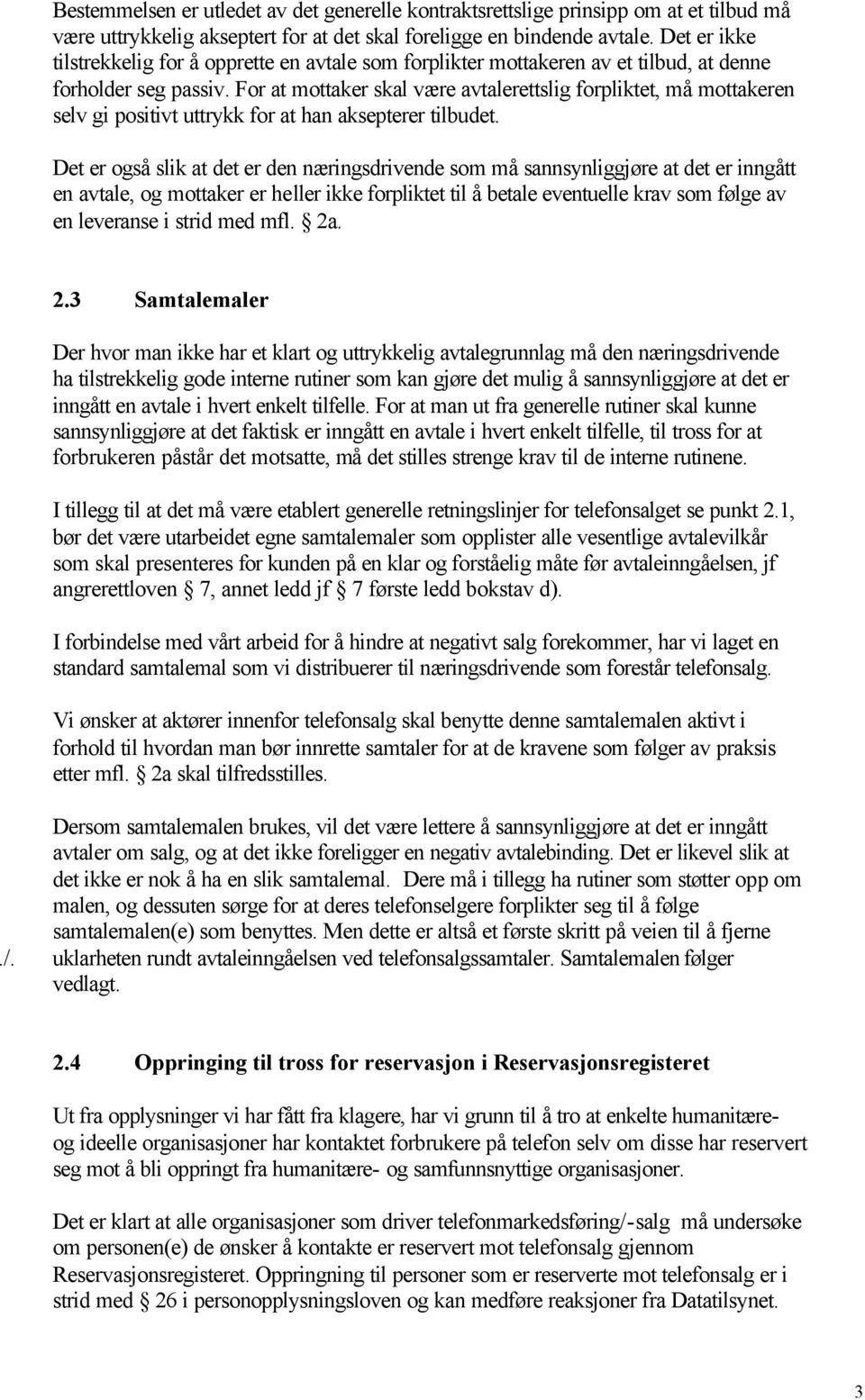 For at mottaker skal være avtalerettslig forpliktet, må mottakeren selv gi positivt uttrykk for at han aksepterer tilbudet.