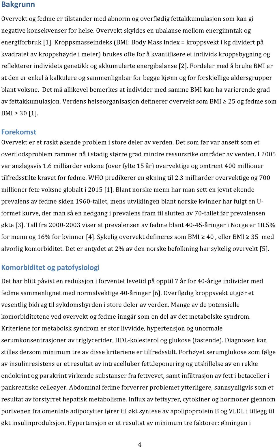 akkumulerte energibalanse [2]. Fordeler med å bruke BMI er at den er enkel å kalkulere og sammenlignbar for begge kjønn og for forskjellige aldersgrupper blant voksne.