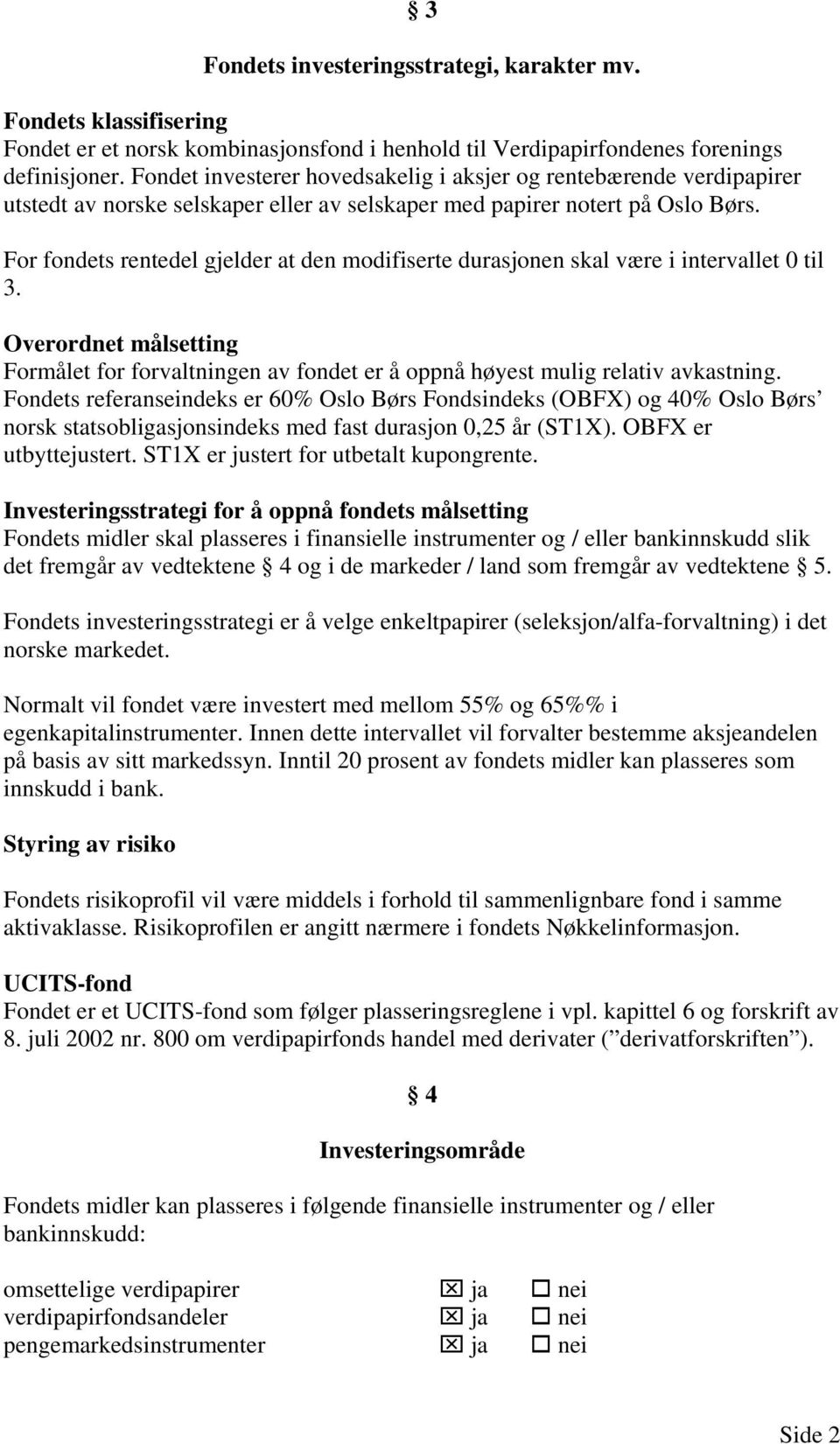 For fondets rentedel gjelder at den modifiserte durasjonen skal være i intervallet 0 til 3. Overordnet målsetting Formålet for forvaltningen av fondet er å oppnå høyest mulig relativ avkastning.