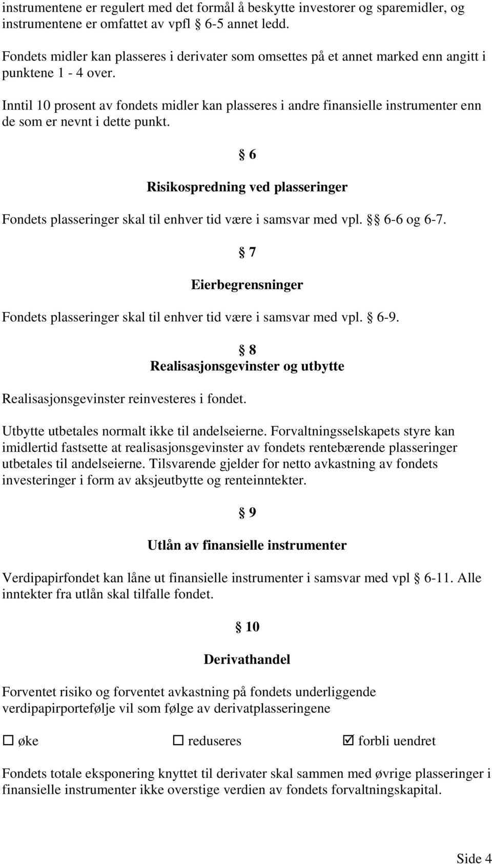 Inntil 10 prosent av fondets midler kan plasseres i andre finansielle instrumenter enn de som er nevnt i dette punkt.