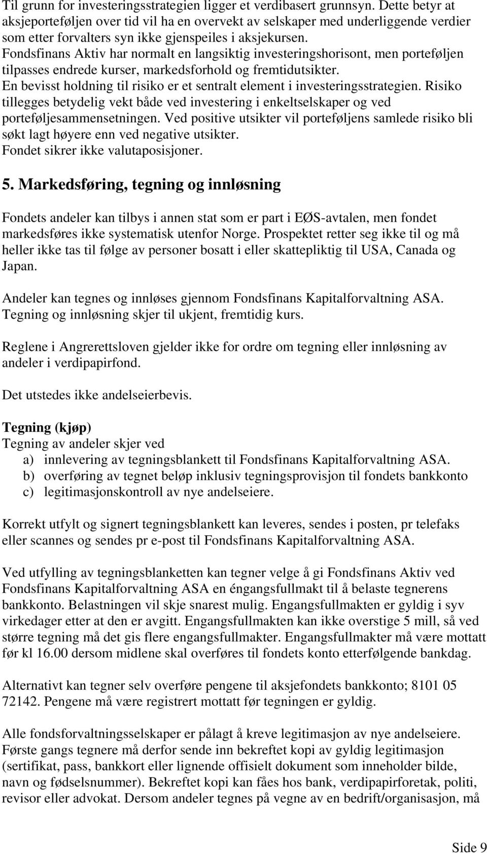 Fondsfinans Aktiv har normalt en langsiktig investeringshorisont, men porteføljen tilpasses endrede kurser, markedsforhold og fremtidutsikter.