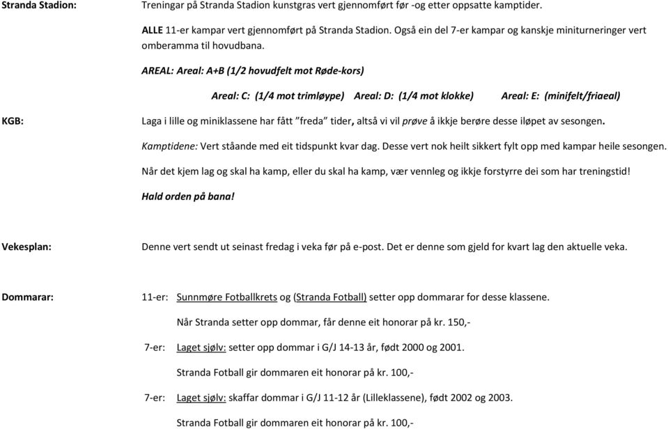 AREAL: Areal: A+B (1/2 hovudfelt mot Røde-kors) Areal: C: (1/4 mot trimløype) Areal: D: (1/4 mot klokke) Areal: E: (minifelt/friaeal) KGB: Laga i lille og miniklassene har fått freda tider, altså vi