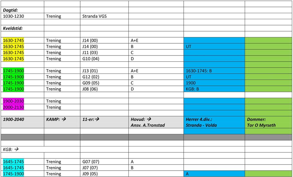 (05) C 1900 1745-1900 Trening J08 (06) D KGB: B 1900-2030 Trening 2000-2130 Trening 1900-2040 KAMP: 11-er: Hovud: Ansv. A.Tronstad Herrer 4.