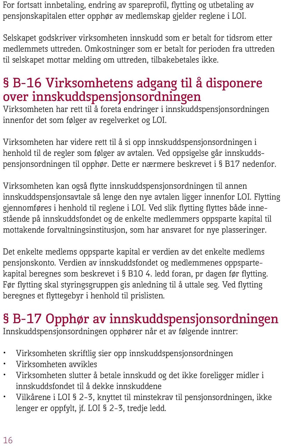 Omkostninger som er betalt for perioden fra uttreden til selskapet mottar melding om uttreden, tilbakebetales ikke.