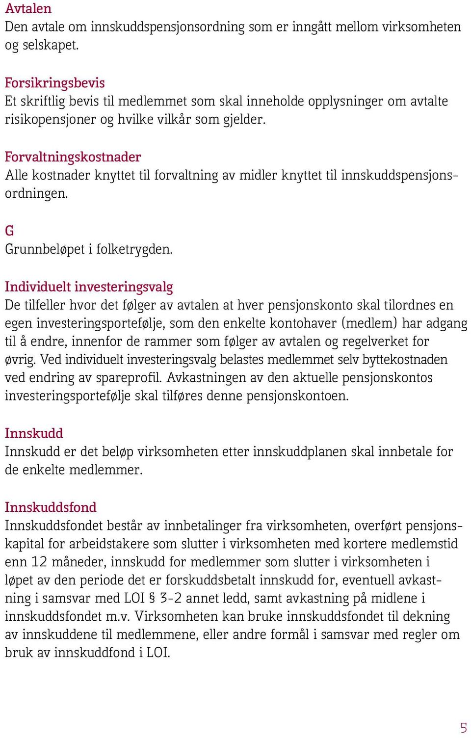 Forvaltningskostnader Alle kostnader knyttet til forvaltning av midler knyttet til innskuddspensjonsordningen. G Grunnbeløpet i folketrygden.