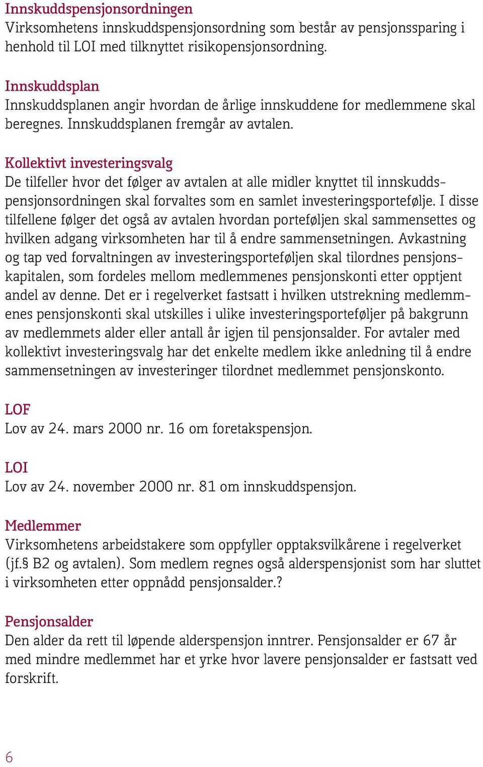 Kollektivt investeringsvalg De tilfeller hvor det følger av avtalen at alle midler knyttet til innskuddspensjonsordningen skal forvaltes som en samlet investeringsportefølje.