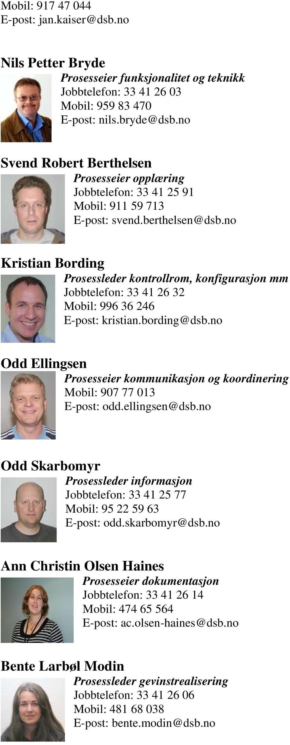 no Kristian Bording Prosessleder kontrollrom, konfigurasjon mm Jobbtelefon: 33 41 26 32 Mobil: 996 36 246 E-post: kristian.bording@dsb.