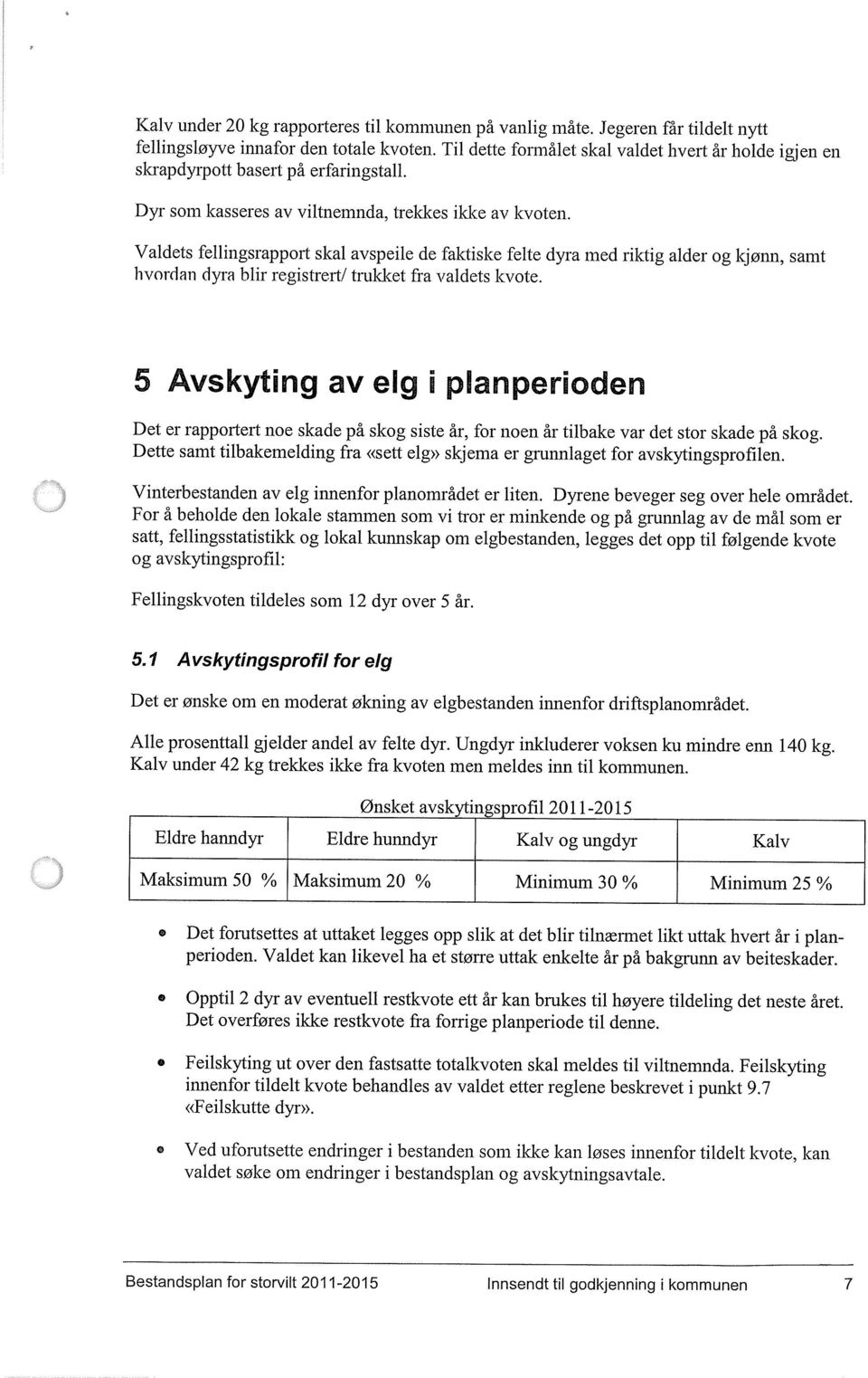 Valdets fellingsrapport skal avspeile de faktiske felte dyra med riktig alder og kjønn, samt hvordan dyra blir registrert! trukket fra valdets kvote.