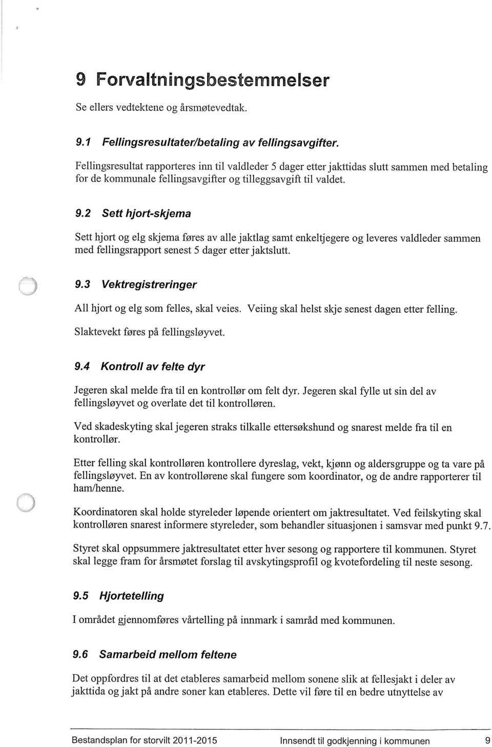 2 Sett hjort-skjema Sett hjort og elg skjema føres av alle jaktlag samt enkeltjegere og leveres valdleder sammen med fellingsrapport senest 5 dager etter jaktslutt. 9.