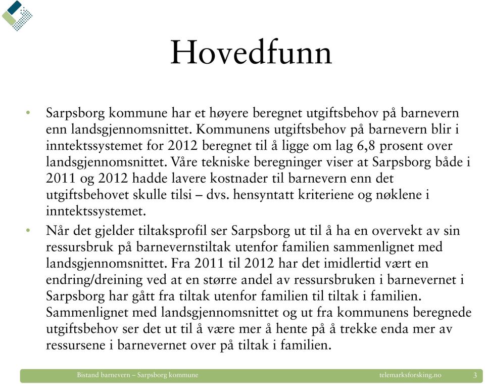 Våre tekniske beregninger viser at Sarpsborg både i 2011 og 2012 hadde lavere kostnader til barnevern enn det utgiftsbehovet skulle tilsi dvs. hensyntatt kriteriene og nøklene i inntektssystemet.