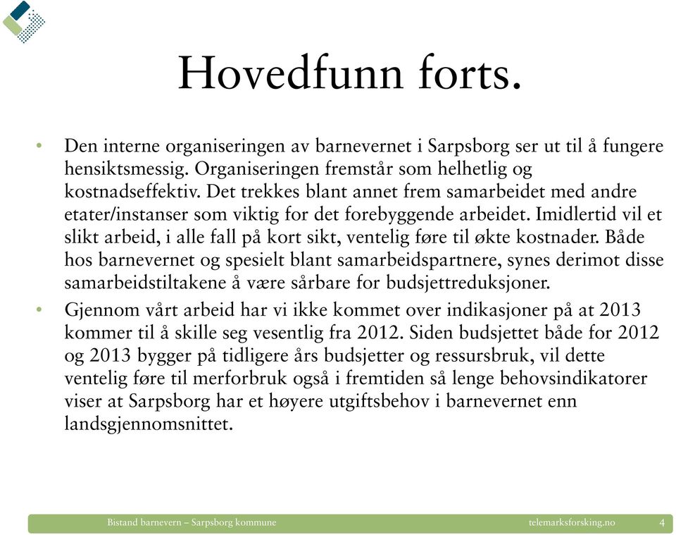 Imidlertid vil et slikt arbeid, i alle fall på kort sikt, ventelig føre til økte kostnader.