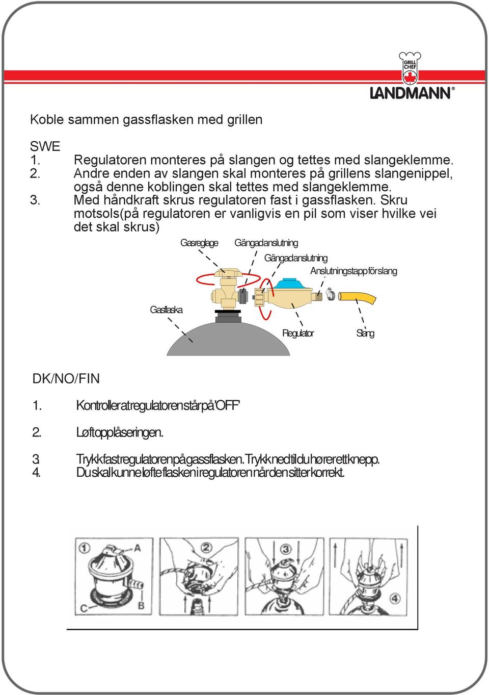 Skru motsols(på regulatoren er vanligvis en pil som viser hvilke vei det skal skrus) Gasreglage Gängad anslutning Gängad anslutning Anslutningstapp för slang Gasflaska