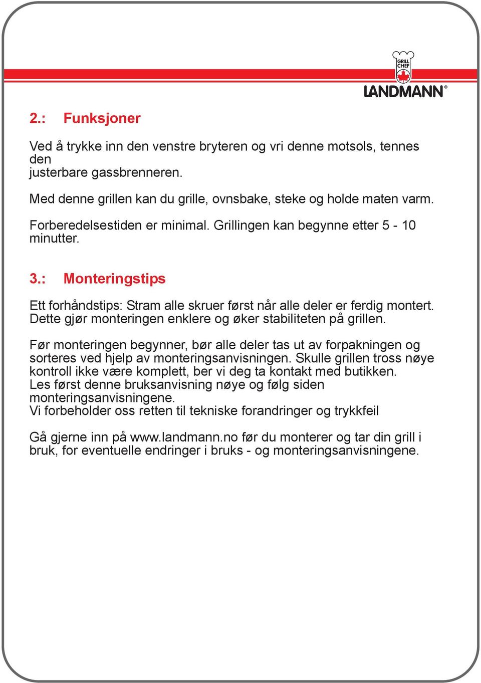 Dette gjør monteringen enklere og øker stabiliteten på grillen. Før monteringen begynner, bør alle deler tas ut av forpakningen og sorteres ved hjelp av monteringsanvisningen.