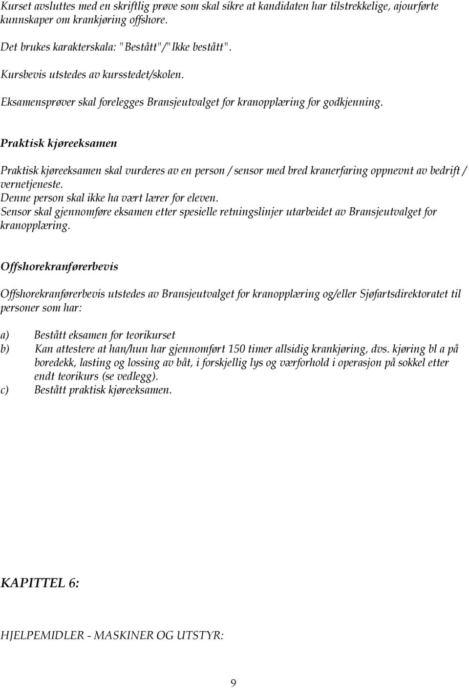 Praktisk kjøreeksamen Praktisk kjøreeksamen skal vurderes av en person / sensor med bred kranerfaring oppnevnt av bedrift / vernetjeneste. Denne person skal ikke ha vært lærer for eleven.