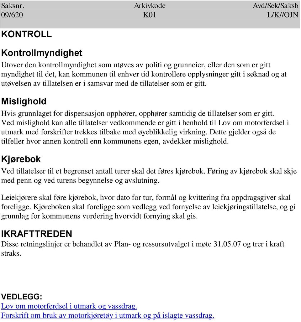 Ved mislighold kan alle tillatelser vedkommende er gitt i henhold til Lov om motorferdsel i utmark med forskrifter trekkes tilbake med øyeblikkelig virkning.