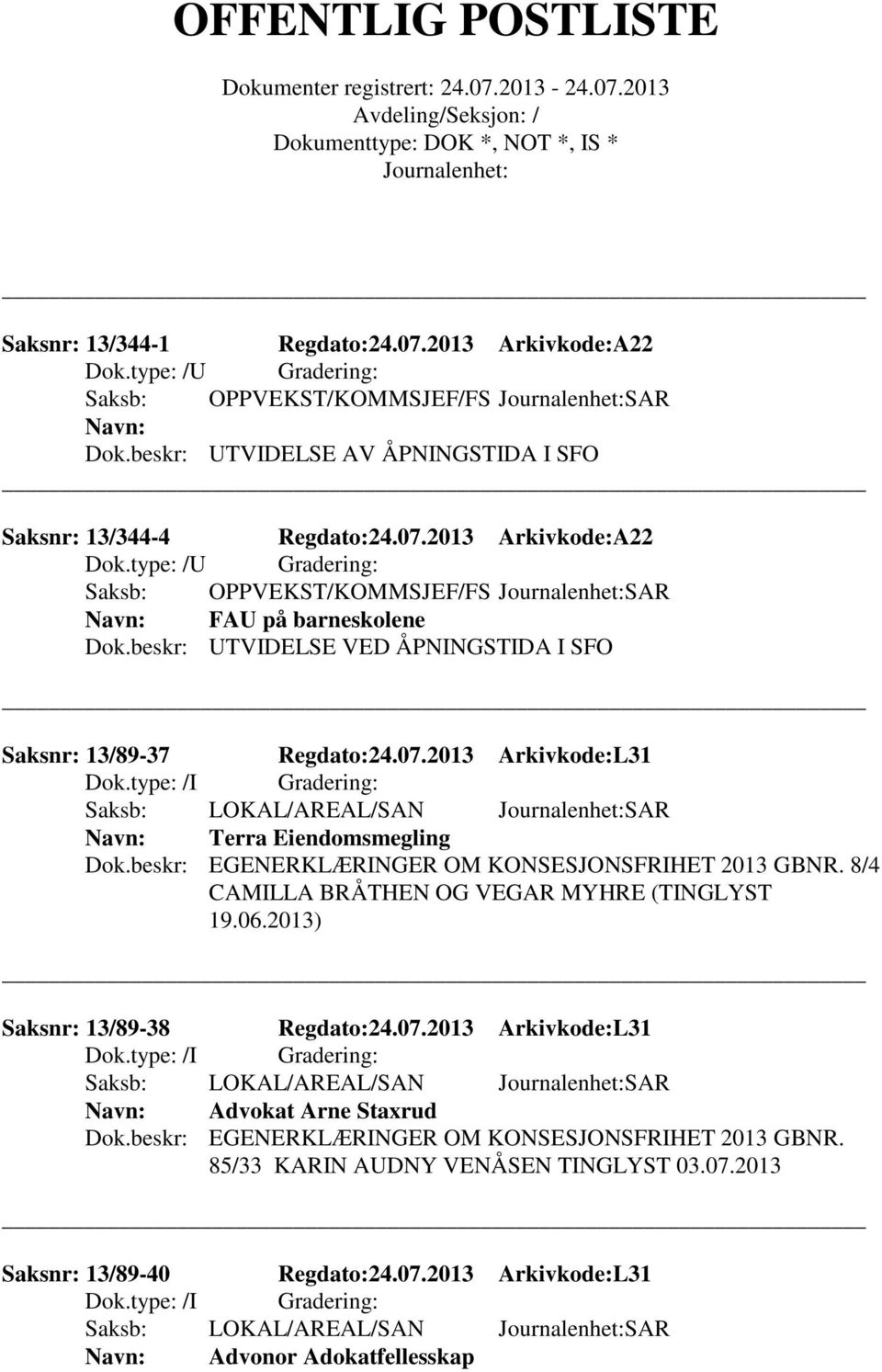 8/4 CAMILLA BRÅTHEN OG VEGAR MYHRE (TINGLYST 19.06.2013) Saksnr: 13/89-38 Regdato:24.07.2013 Arkivkode:L31 Advokat Arne Staxrud Dok.