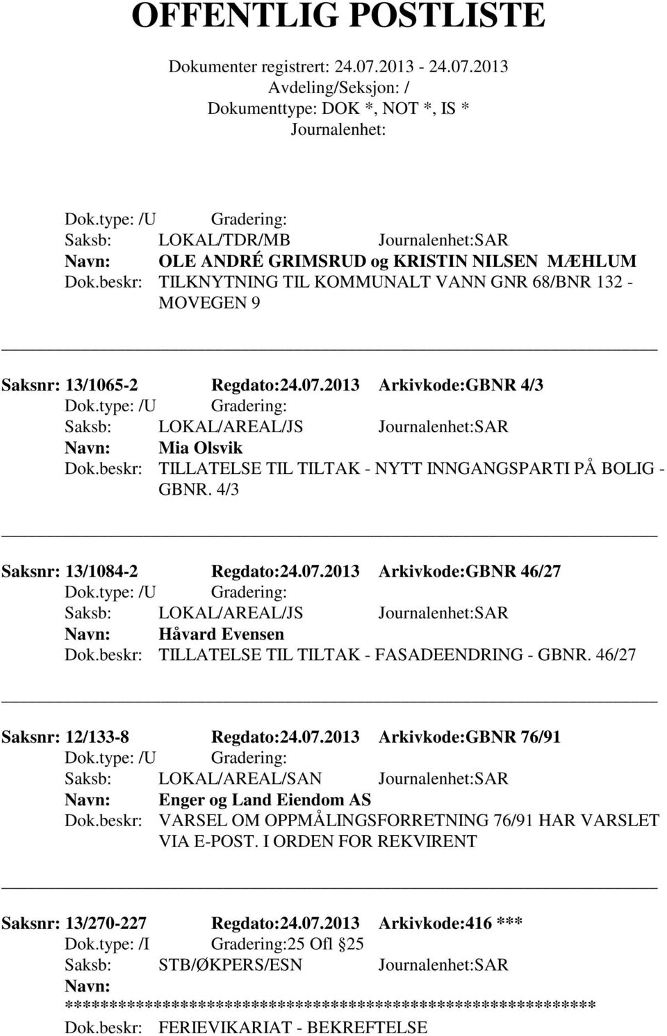2013 Arkivkode:GBNR 46/27 Saksb: LOKAL/AREAL/JS SAR Håvard Evensen Dok.beskr: TILLATELSE TIL TILTAK - FASADEENDRING - GBNR. 46/27 Saksnr: 12/133-8 Regdato:24.07.