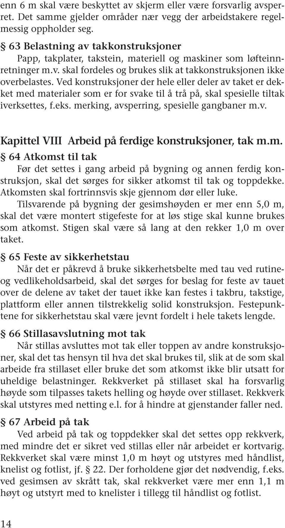 Ved konstruksjoner der hele eller deler av taket er dekket med materialer som er for svake til å trå på, skal spesielle tiltak iverksettes, f.eks. merking, avsperring, spesielle gangbaner m.v. Kapittel VIII Arbeid på ferdige konstruksjoner, tak m.